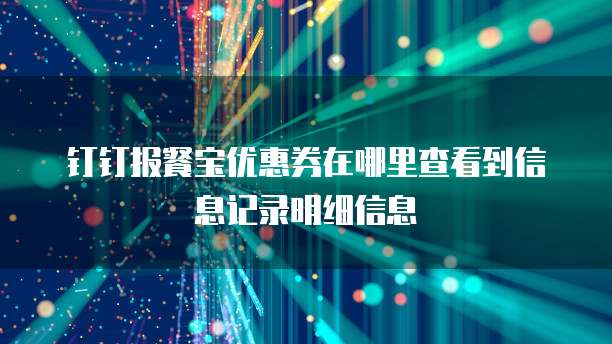 钉钉报餐宝优惠券在哪里查看到信息记录明细信息