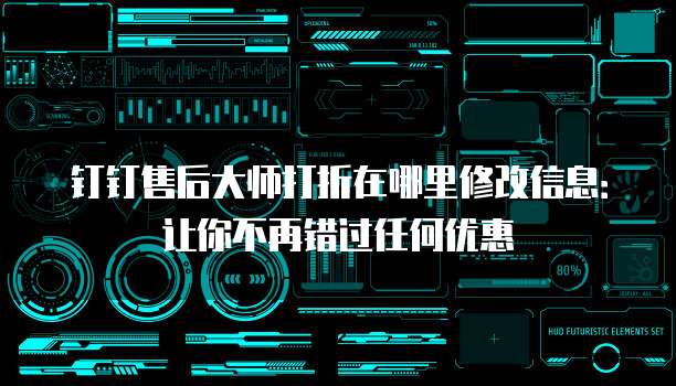 钉钉售后大师打折在哪里修改信息:让你不再错过任何优惠