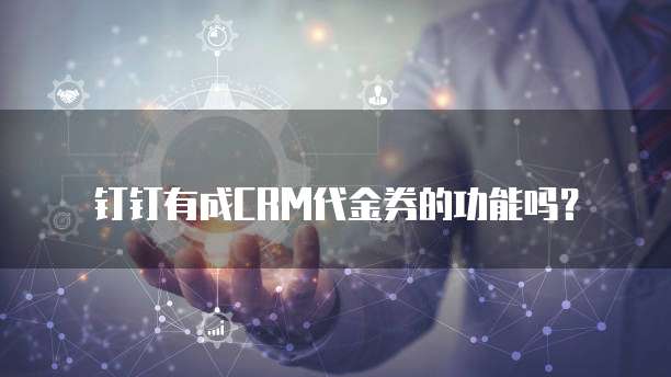 钉钉有成CRM代金券的功能吗?