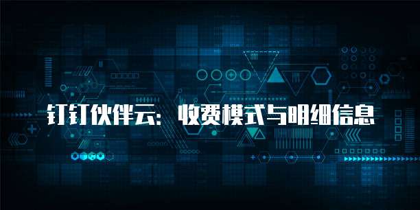 钉钉伙伴云:收费模式与明细信息