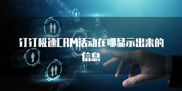 钉钉极速CRM活动在哪显示出来的信息