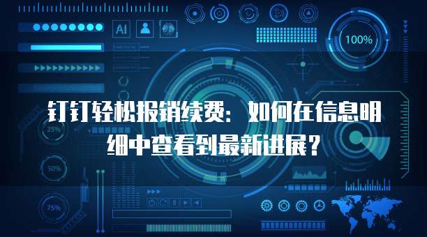 钉钉轻松报销续费:如何在信息明细中查看到最新进展?