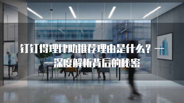 钉钉得理律助推荐理由是什么?——深度解析背后的秘密