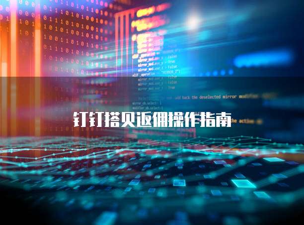 钉钉搭贝返佣操作指南