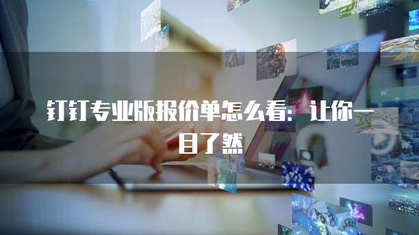 钉钉专业版报价单怎么看:让你一目了然