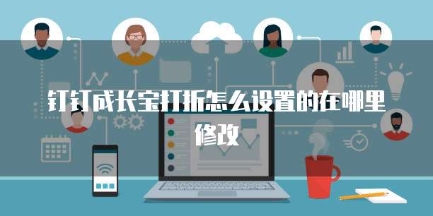 钉钉成长宝打折怎么设置的在哪里修改