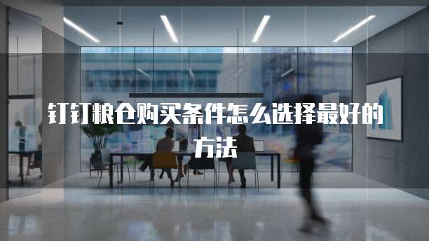 钉钉粮仓购买条件怎么选择最好的方法