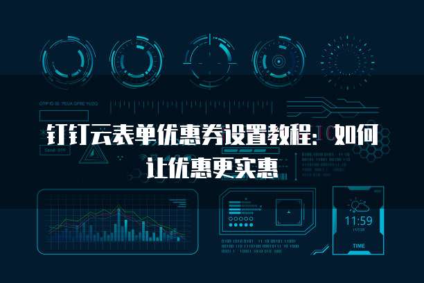 钉钉云表单优惠券设置教程:如何让优惠更实惠