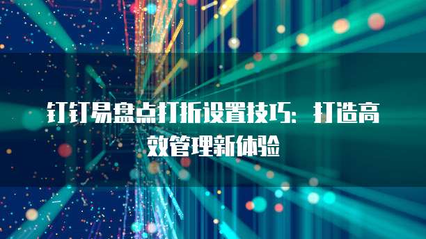 钉钉易盘点打折设置技巧:打造高效管理新体验