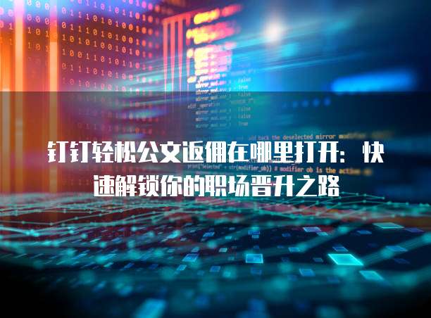 钉钉轻松公文返佣在哪里打开：快速解锁你的职场晋升之路