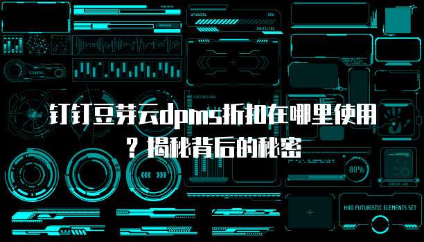 钉钉豆芽云dpms折扣在哪里使用?揭秘背后的秘密