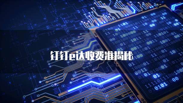 钉钉e达收费准揭秘