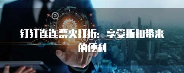 钉钉连连票夹打折:享受折扣带来的便利