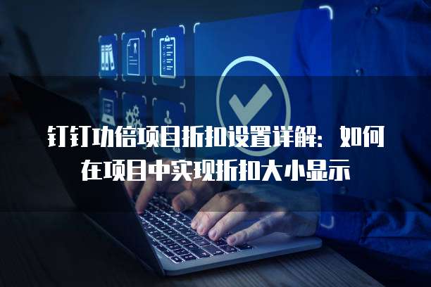 钉钉功倍项目折扣设置详解:如何在项目中实现折扣大小显示