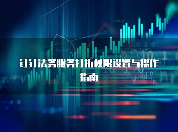 钉钉法务服务打折权限设置与操作指南