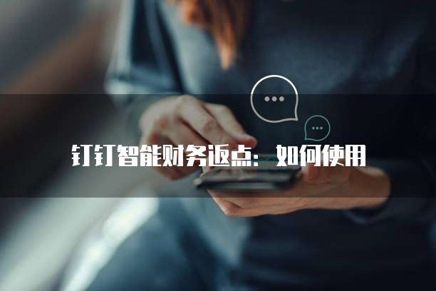 钉钉智能财务返点:如何使用