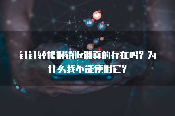 钉钉轻松报销返佣真的存在吗?为什么我不能使用它?