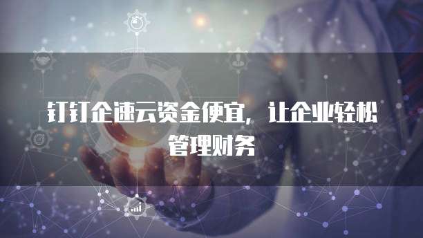 钉钉企速云资金便宜,让企业轻松管理财务
