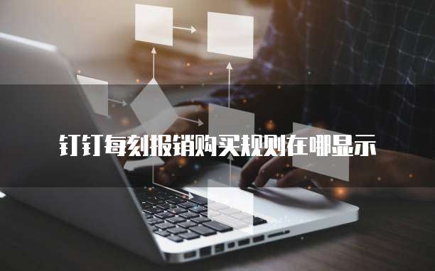 钉钉每刻报销购买规则在哪显示