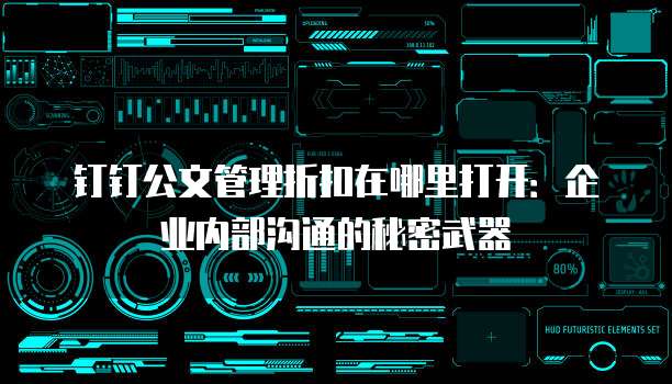 钉钉公文管理折扣在哪里打开:企业内部沟通的秘密武器