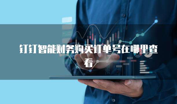 钉钉智能财务购买订单号在哪里查看