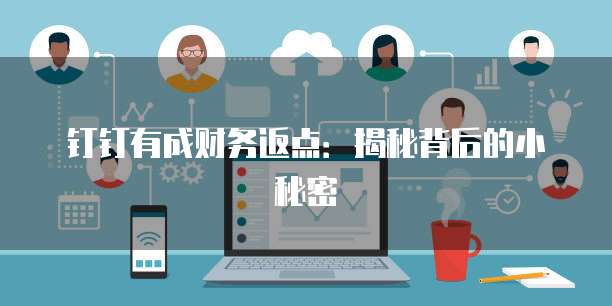 钉钉有成财务返点：揭秘背后的小秘密