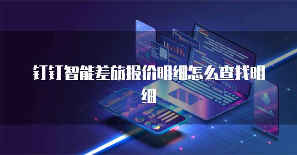 钉钉智能差旅报价明细怎么查找明细