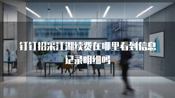 钉钉招采江湖续费在哪里看到信息记录明细吗