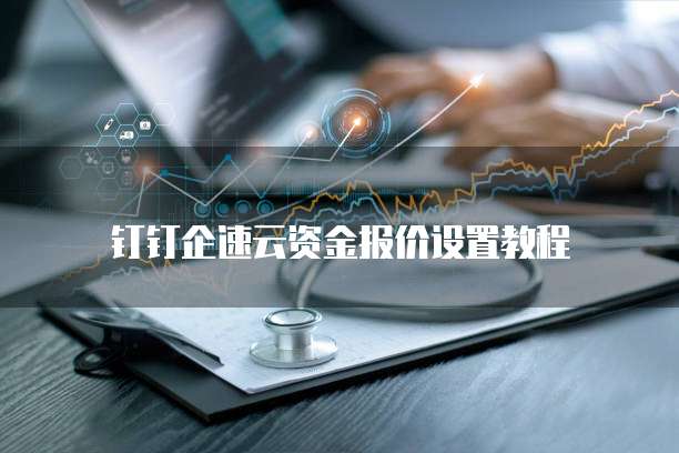 钉钉企速云资金报价设置教程