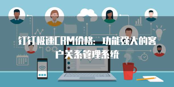 钉钉极速CRM价格:功能强大的客户关系管理系统