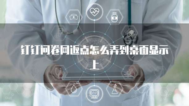 钉钉问卷网返点怎么弄到桌面显示上