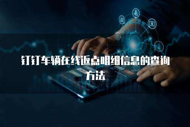 钉钉车辆在线返点明细信息的查询方法