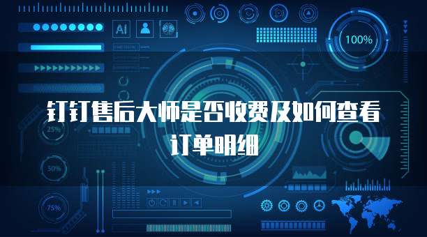 钉钉售后大师是否收费及如何查看订单明细