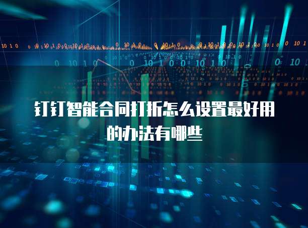 钉钉智能合同打折怎么设置最好用的办法有哪些