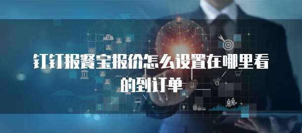 钉钉报餐宝报价怎么设置在哪里看的到订单