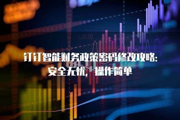 钉钉智能财务政策密码修改攻略:安全无忧,操作简单