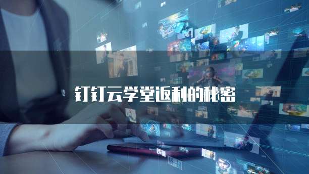 钉钉云学堂返利的秘密