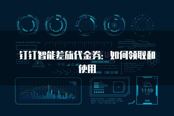 钉钉智能差旅代金券:如何领取和使用
