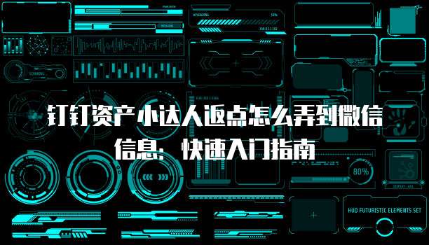 钉钉资产小达人返点怎么弄到微信信息:快速入门指南