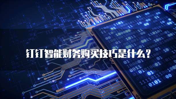 钉钉智能财务购买技巧是什么?