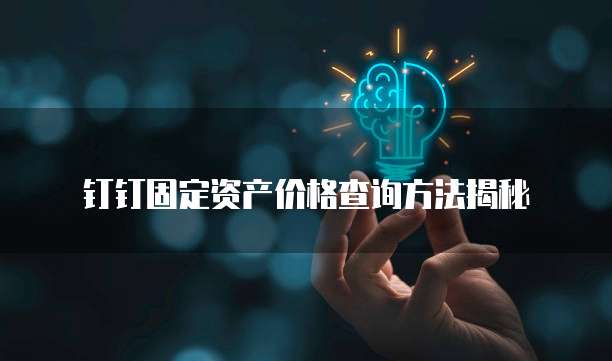 钉钉固定资产价格查询方法揭秘