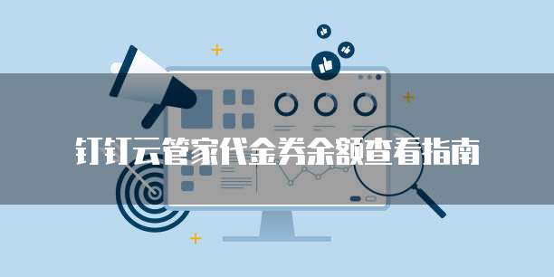 钉钉云管家代金券余额查看指南