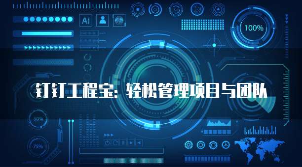 钉钉工程宝: 轻松管理项目与团队