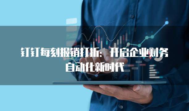 钉钉每刻报销打折:开启企业财务自动化新时代