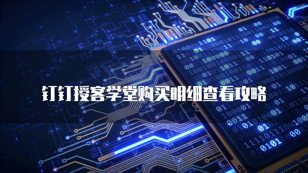 钉钉授客学堂购买明细查看攻略
