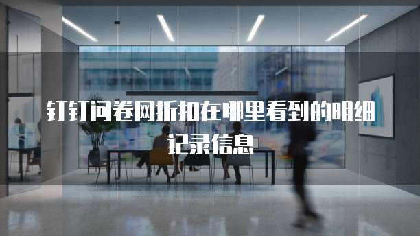 钉钉问卷网折扣在哪里看到的明细记录信息