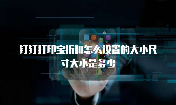 钉钉打印宝折扣怎么设置的大小尺寸大小是多少