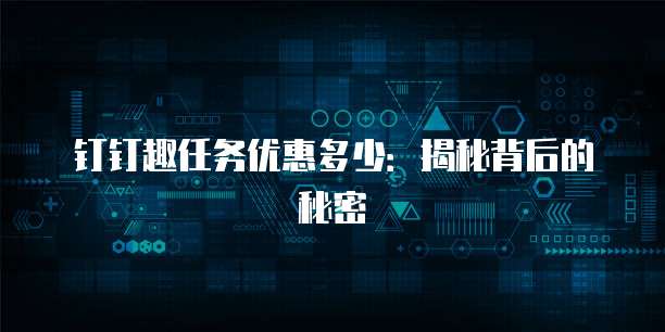 钉钉趣任务优惠多少:揭秘背后的秘密