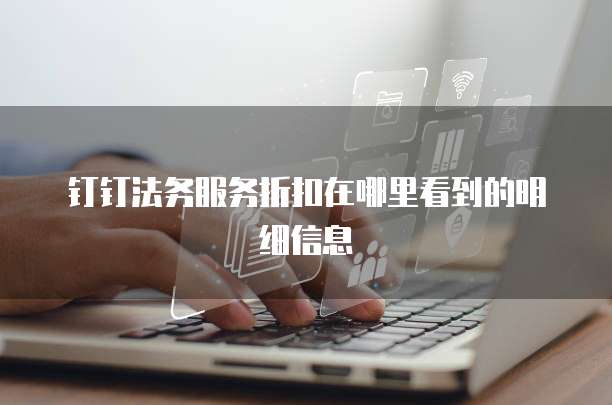 钉钉法务服务折扣在哪里看到的明细信息