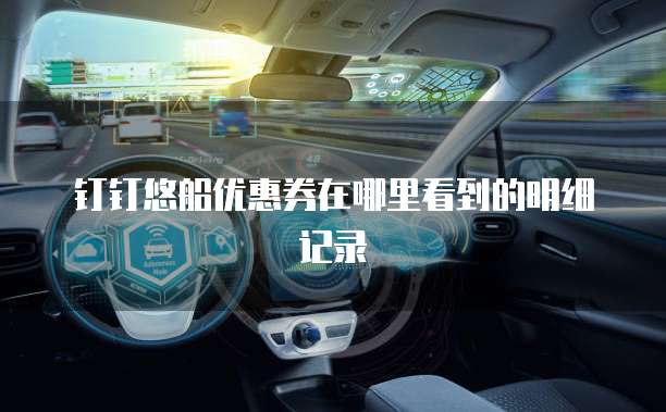 钉钉悠船优惠券在哪里看到的明细记录